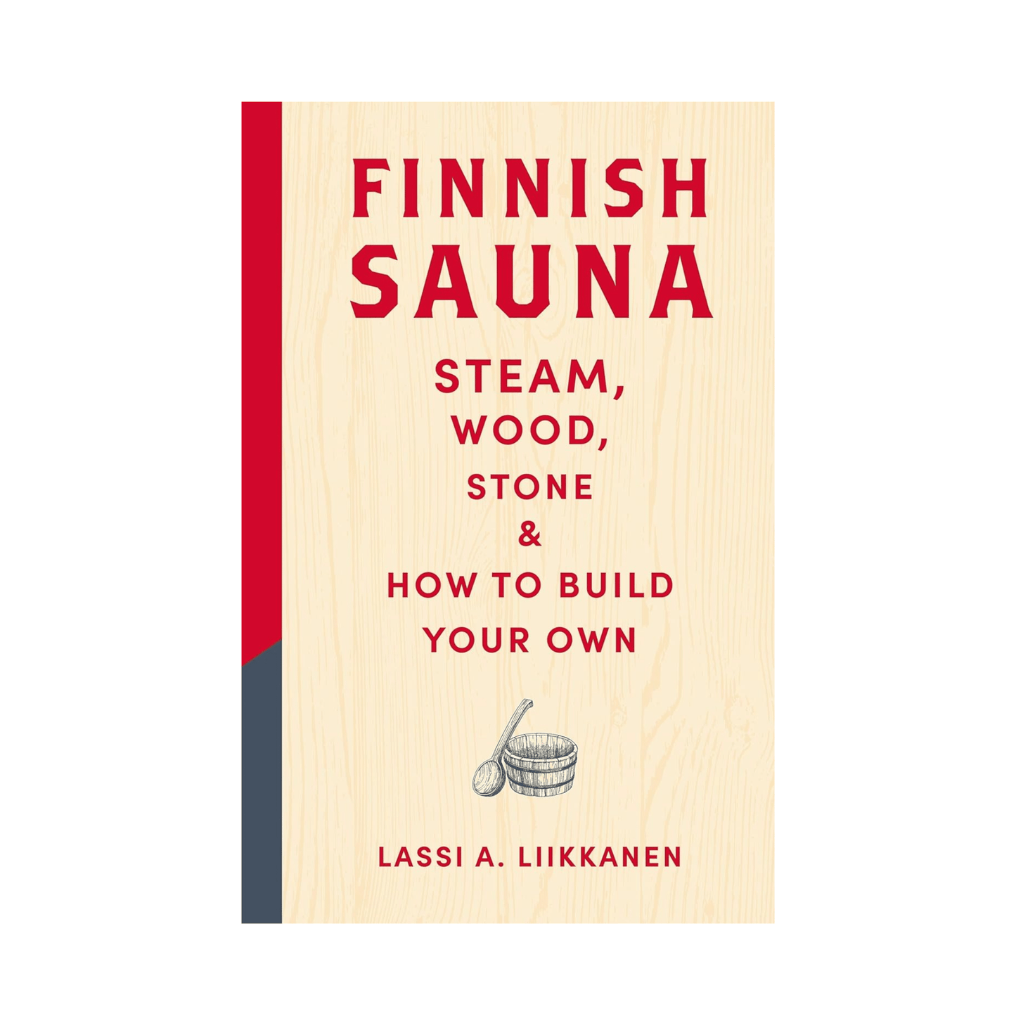 Finnish Sauna: Steam, Wood, Stone and How to Build Your Own | Lassi A. Liikkanen Book | Finnmark Sauna